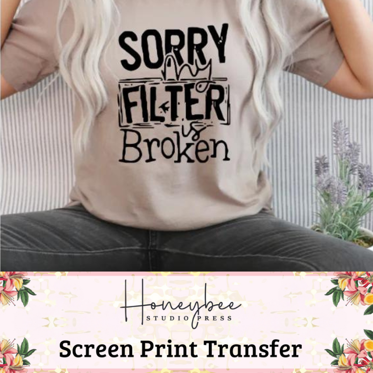 Sorry My Filter Is Broken - Single Color Screen Print