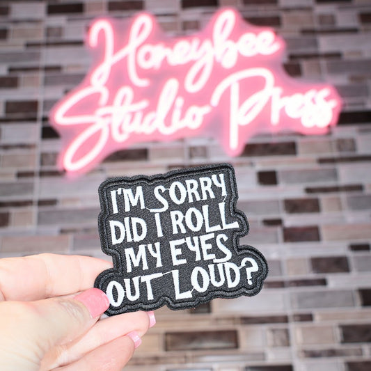 I'm Sorry Did I Roll My Eyes Out Loud? - Embroidered Patch