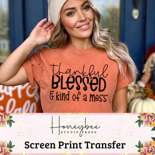 Thankful, Blessed & Kind of A Mess - Single Color Screen Print