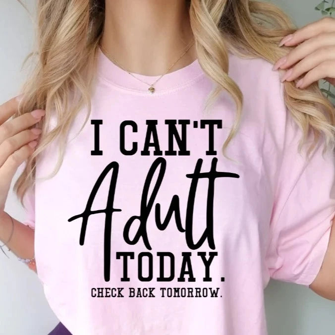 I Can't Adult Today - Single Color Screen Print