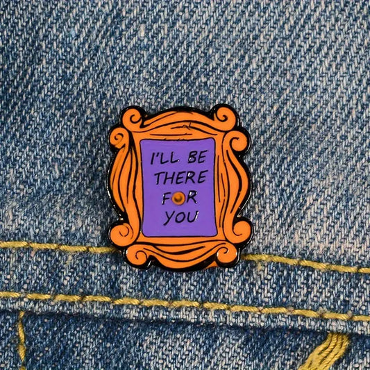 I'll Be There For You - Enamel Pin / Brooch