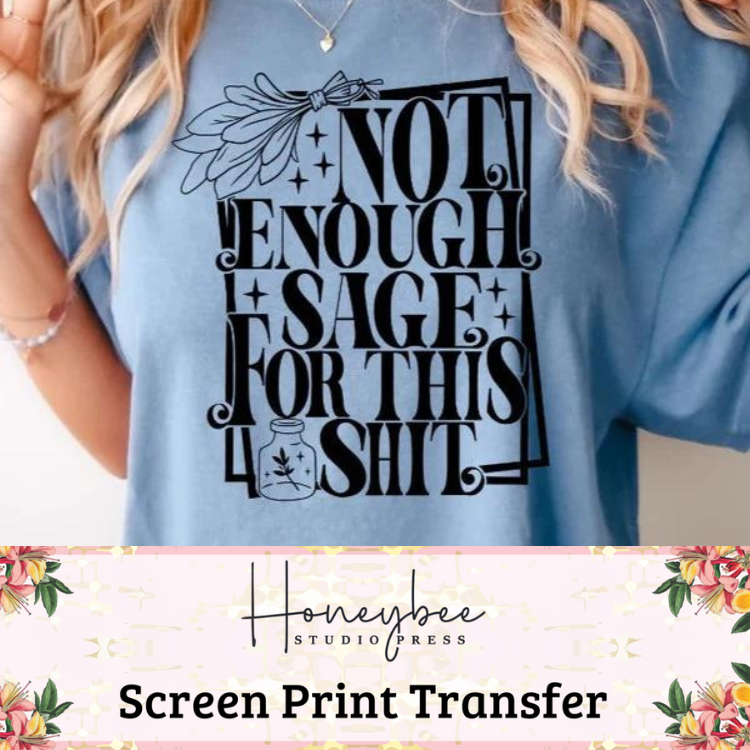 Not Enough Sage For This Shi* - Single Color Screen Print