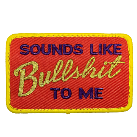 Sounds Like Bullshit To Me - Embroidered Patch